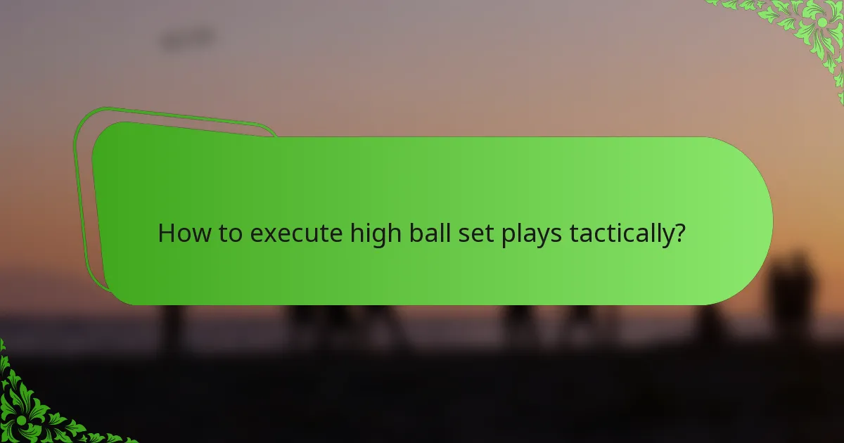 How to execute high ball set plays tactically?