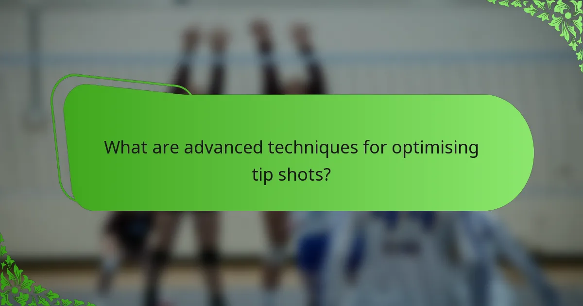 What are advanced techniques for optimising tip shots?