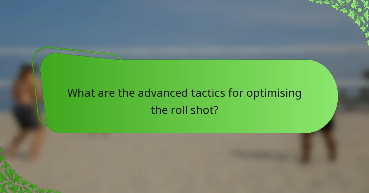 What are the advanced tactics for optimising the roll shot?