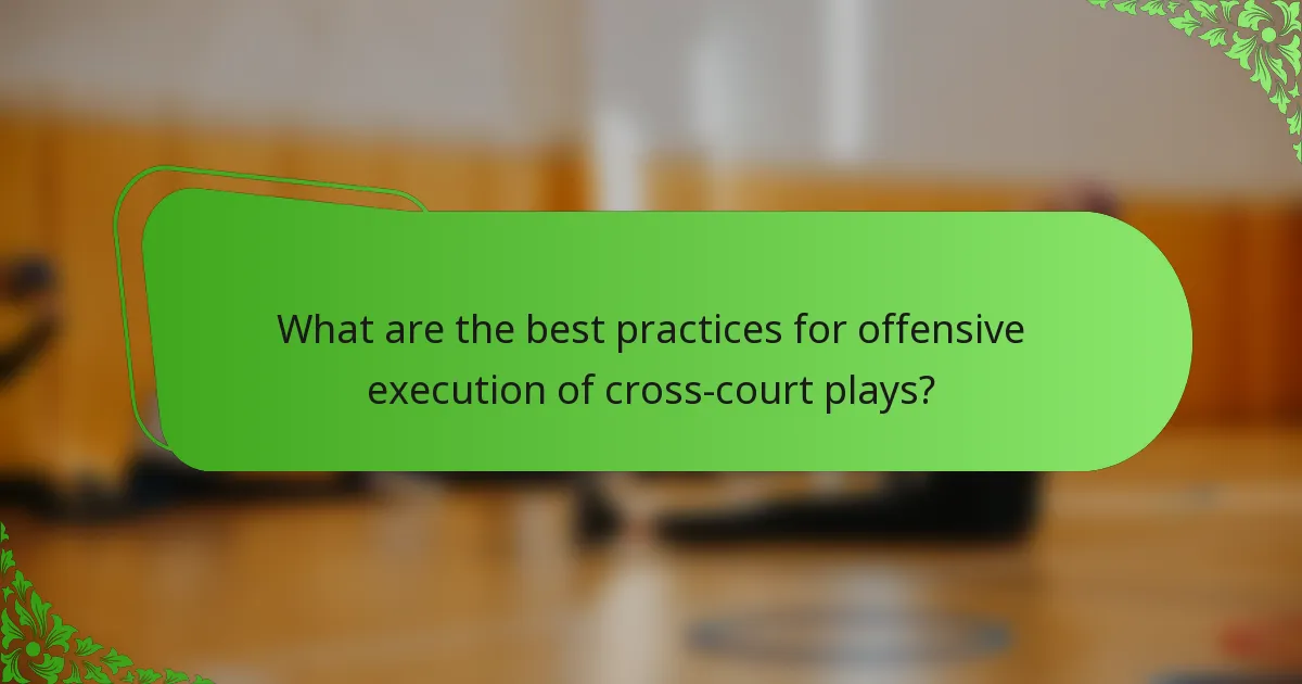 What are the best practices for offensive execution of cross-court plays?