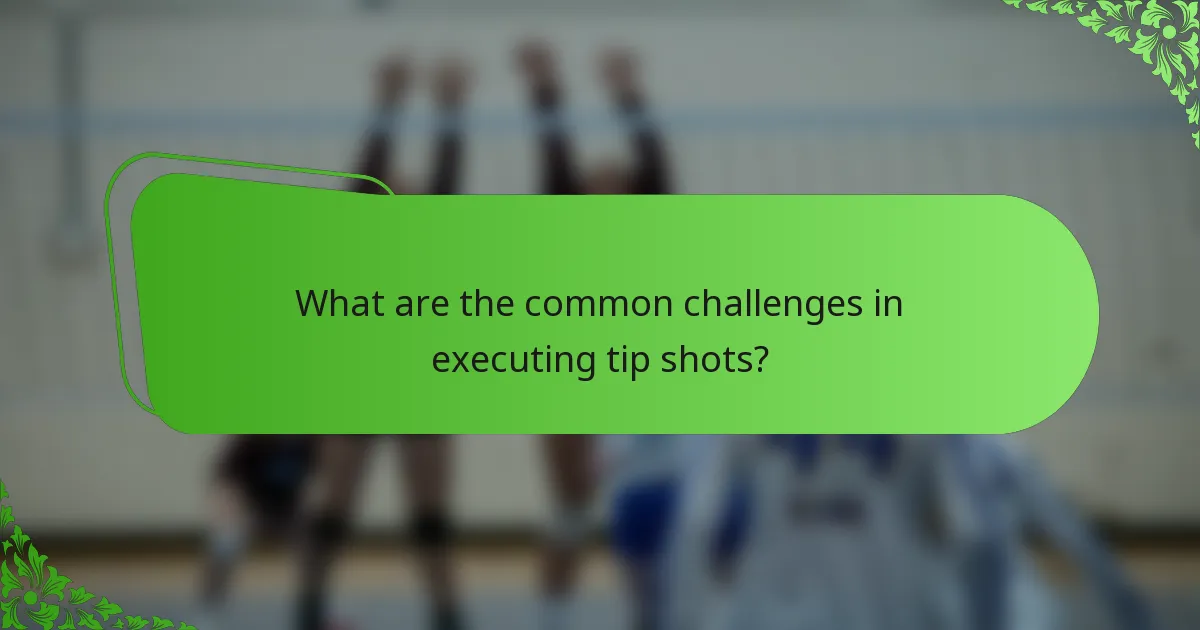 What are the common challenges in executing tip shots?