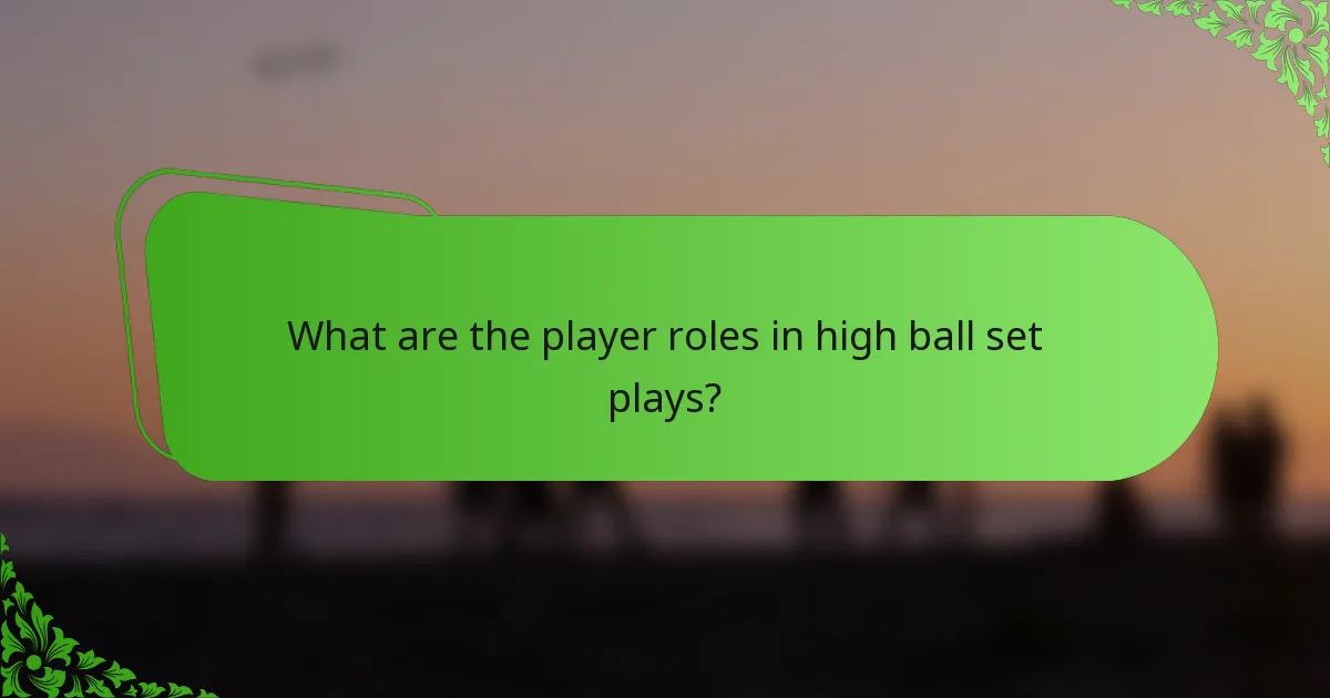 What are the player roles in high ball set plays?