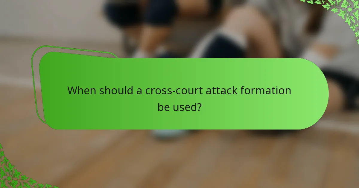 When should a cross-court attack formation be used?